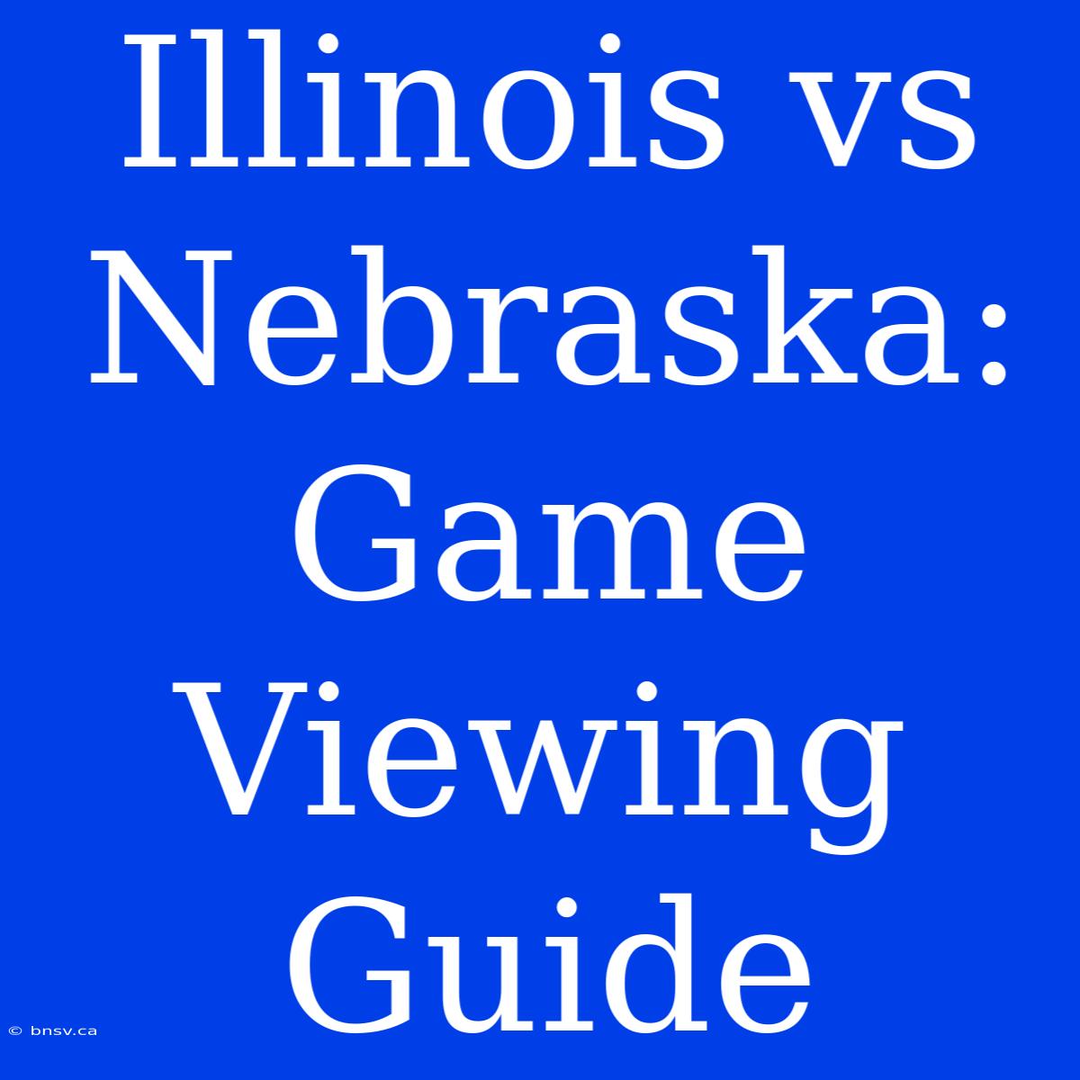 Illinois Vs Nebraska: Game Viewing Guide