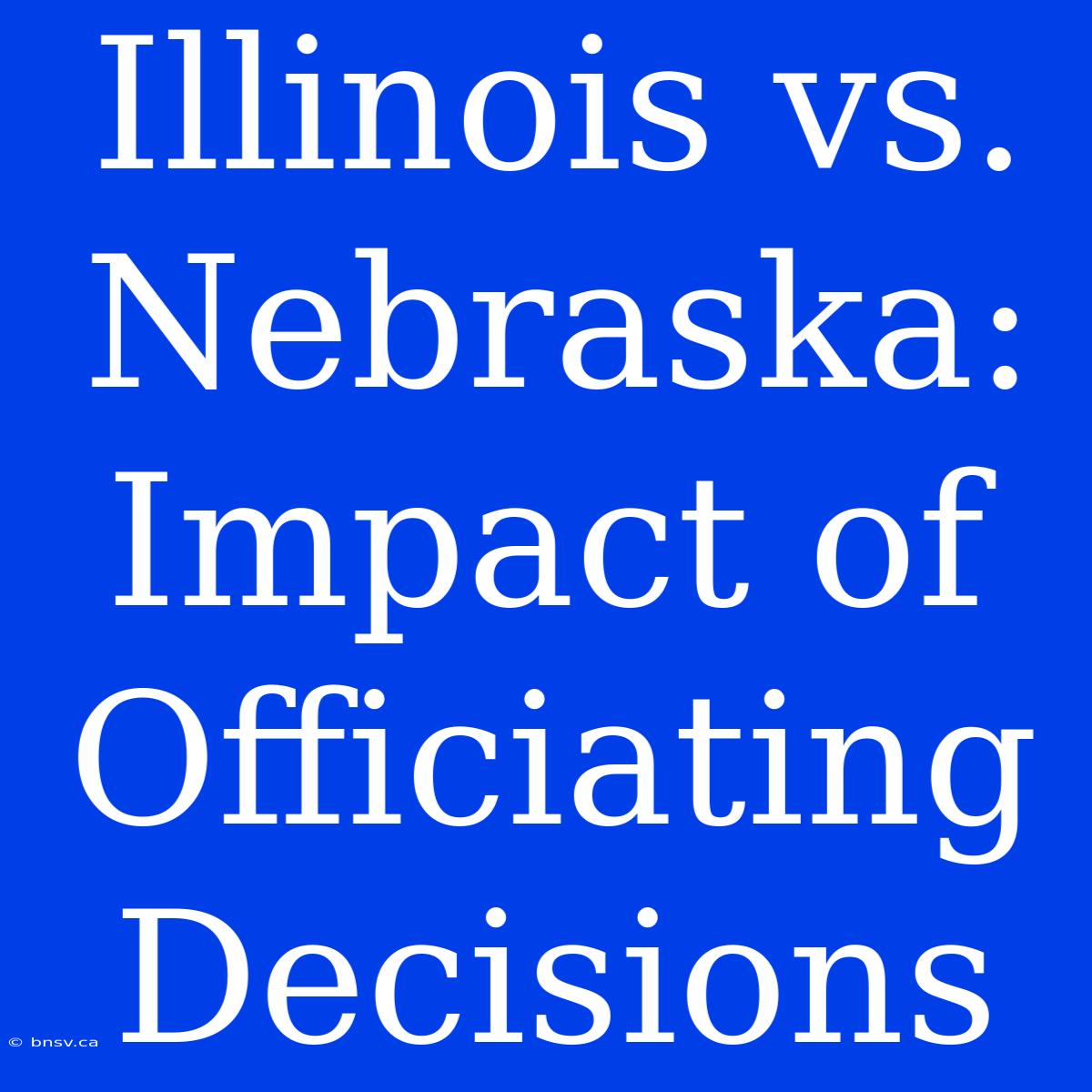 Illinois Vs. Nebraska: Impact Of Officiating Decisions