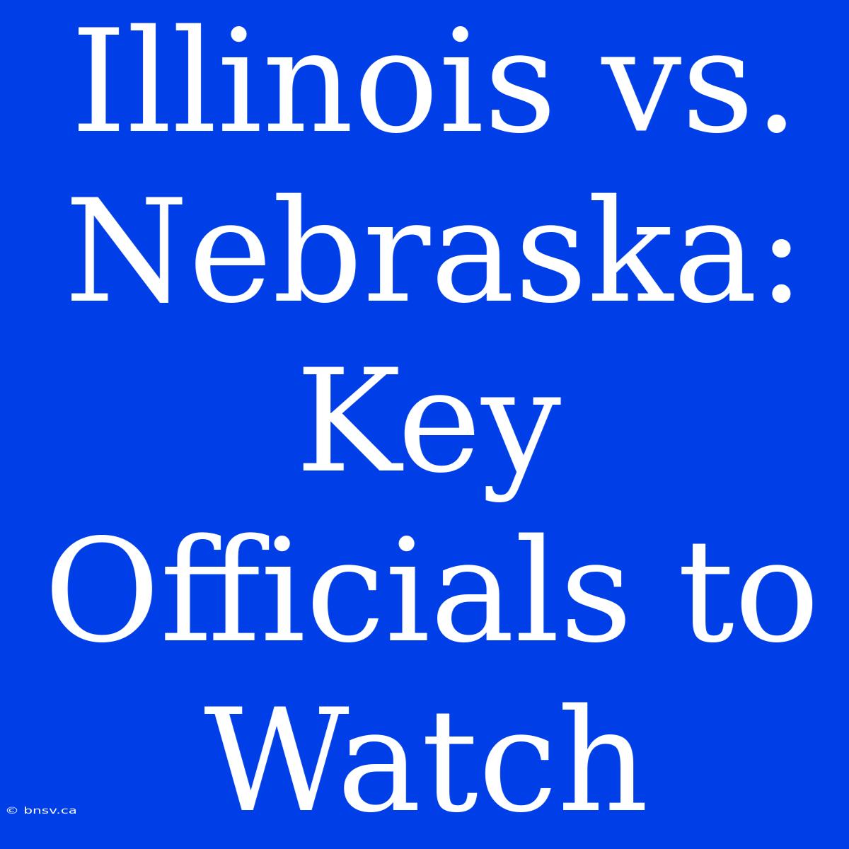 Illinois Vs. Nebraska: Key Officials To Watch