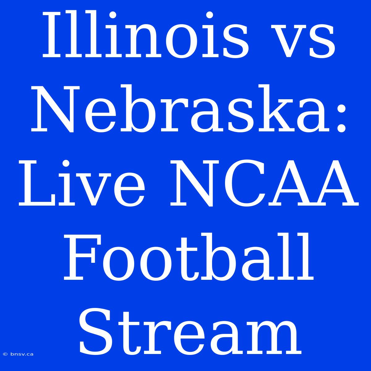 Illinois Vs Nebraska: Live NCAA Football Stream