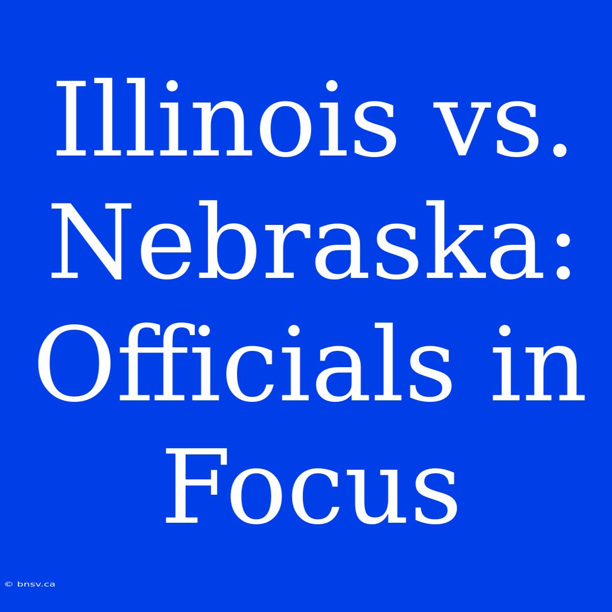 Illinois Vs. Nebraska: Officials In Focus