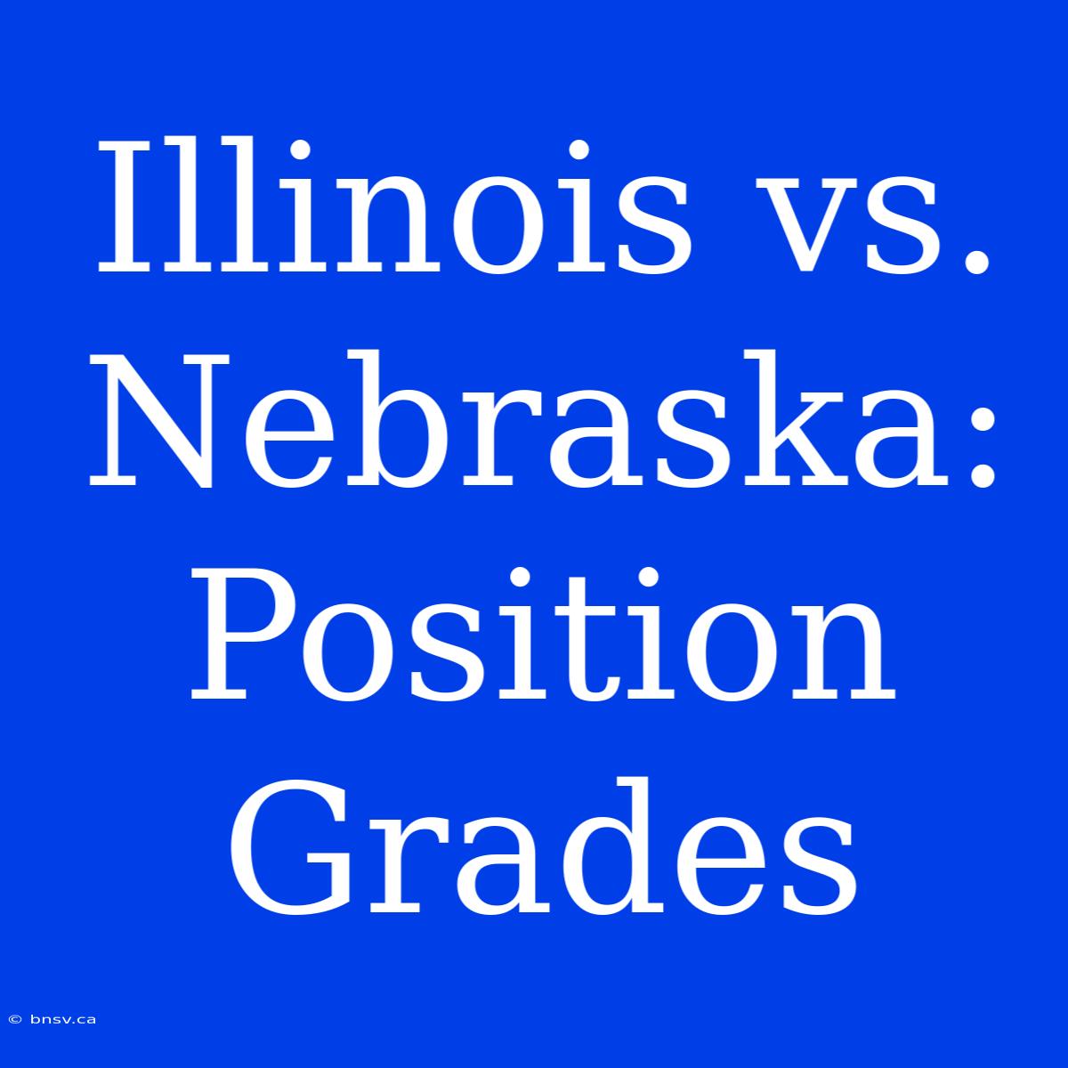 Illinois Vs. Nebraska: Position Grades