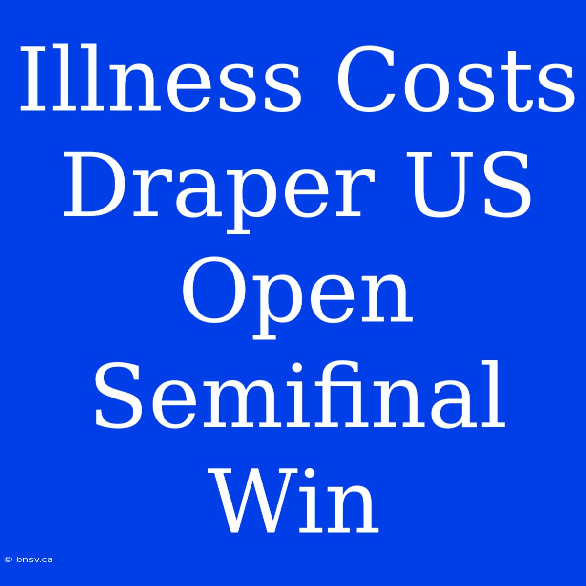 Illness Costs Draper US Open Semifinal Win