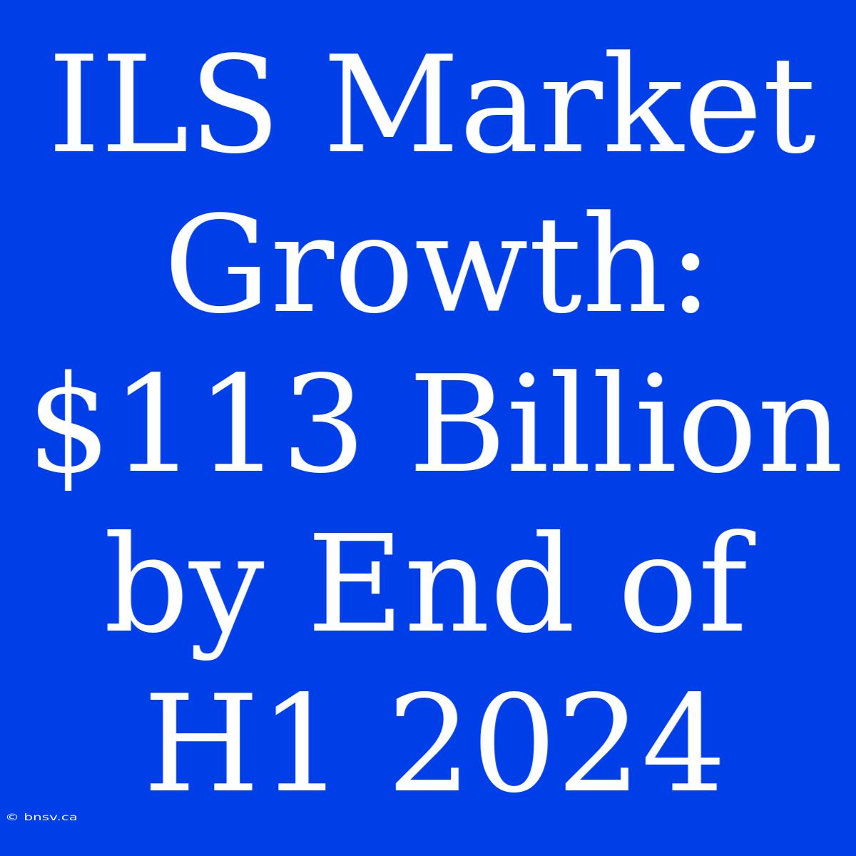 ILS Market Growth: $113 Billion By End Of H1 2024