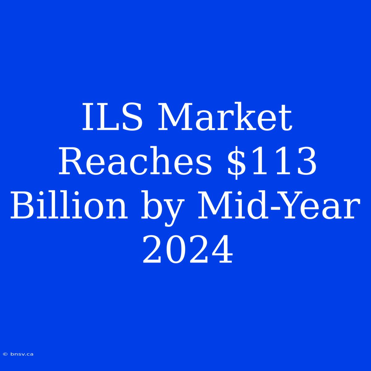 ILS Market Reaches $113 Billion By Mid-Year 2024