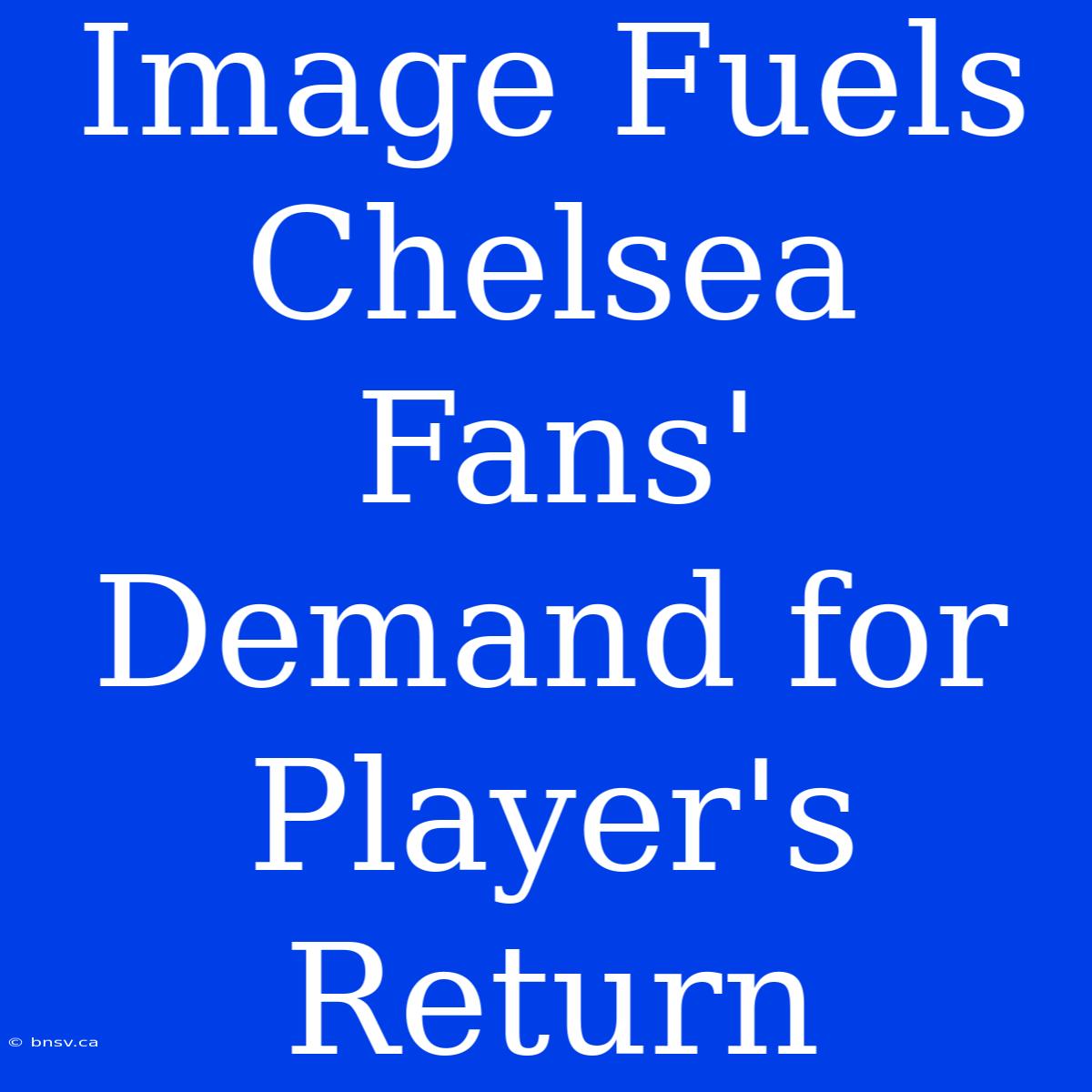 Image Fuels Chelsea Fans' Demand For Player's Return