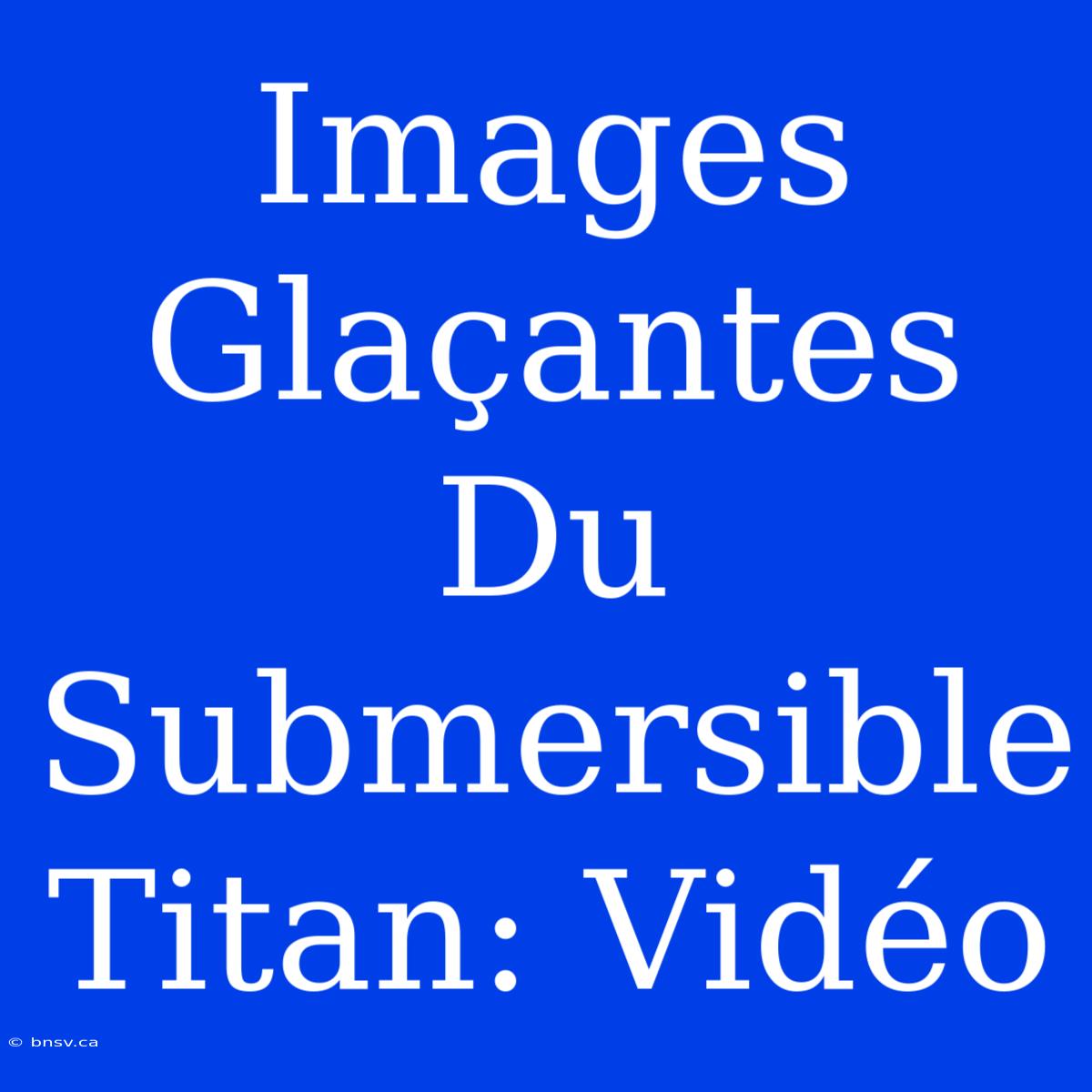 Images Glaçantes Du Submersible Titan: Vidéo