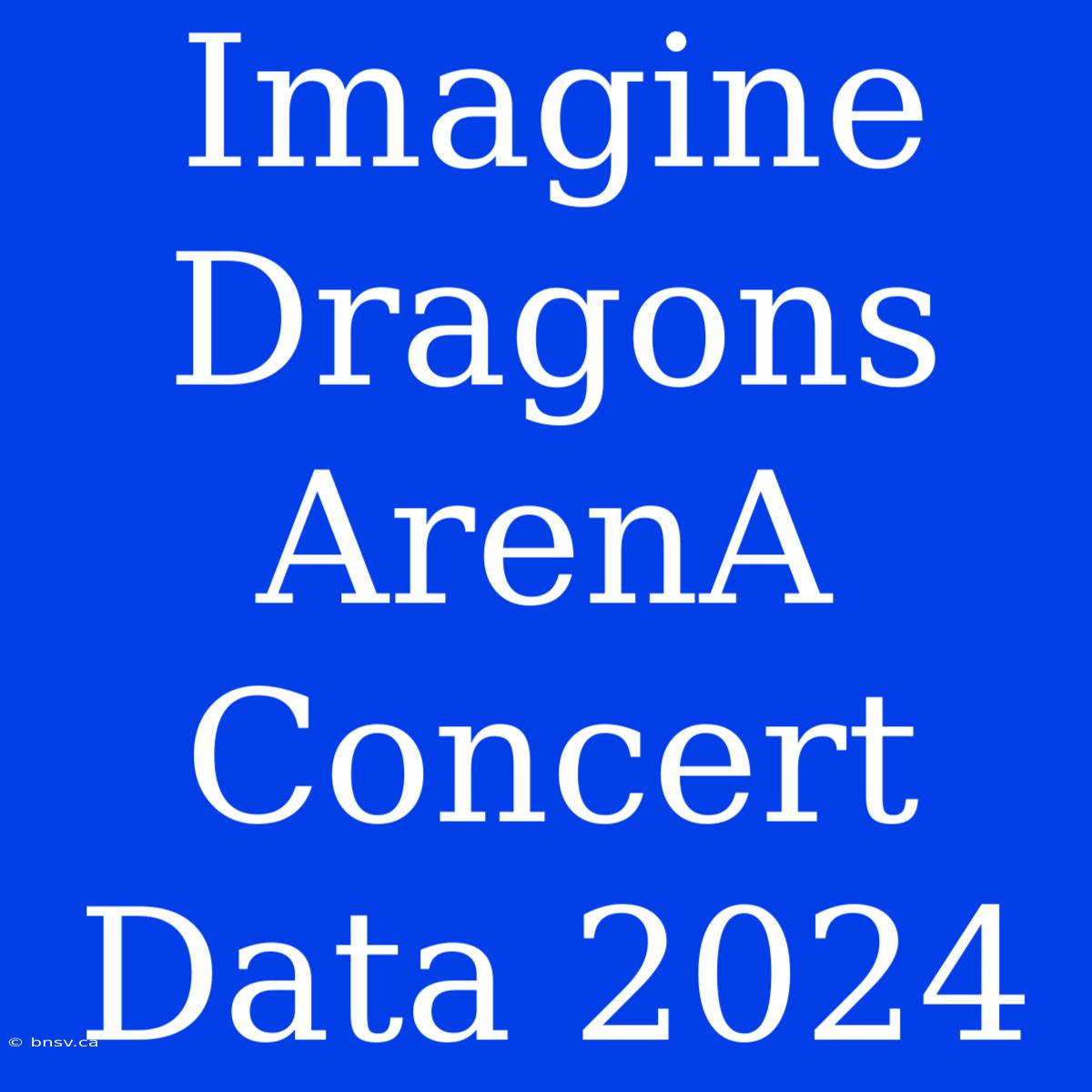 Imagine Dragons ArenA Concert Data 2024