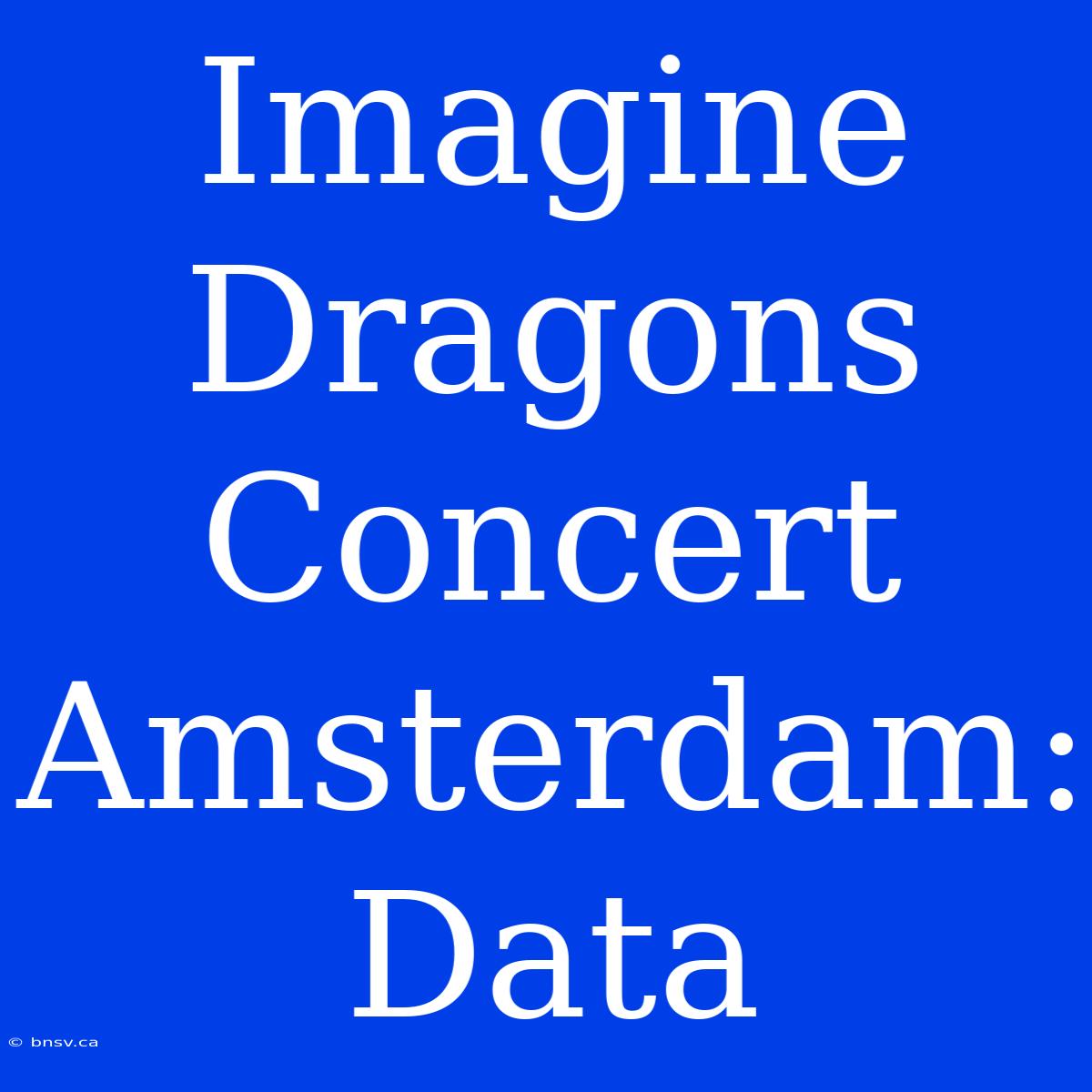 Imagine Dragons Concert Amsterdam: Data