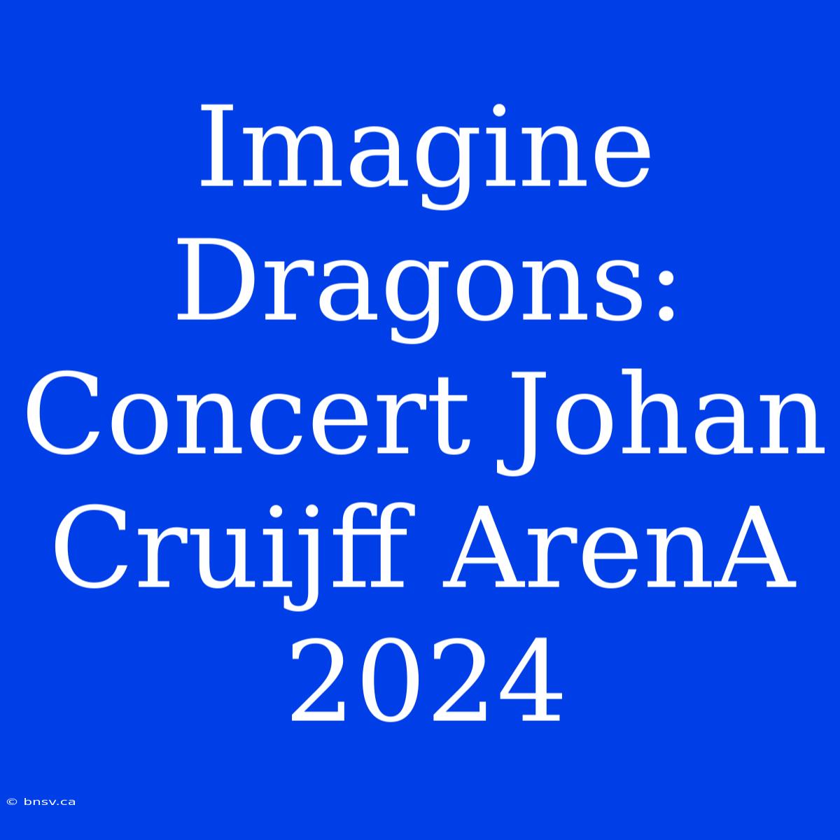 Imagine Dragons: Concert Johan Cruijff ArenA 2024