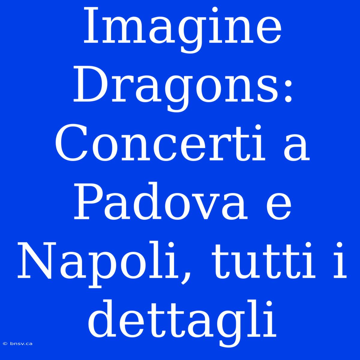 Imagine Dragons: Concerti A Padova E Napoli, Tutti I Dettagli