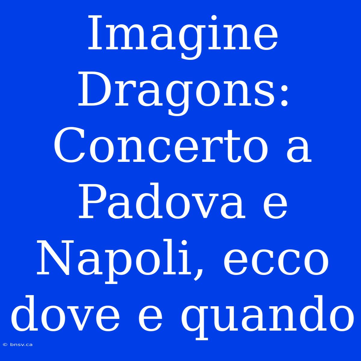 Imagine Dragons: Concerto A Padova E Napoli, Ecco Dove E Quando