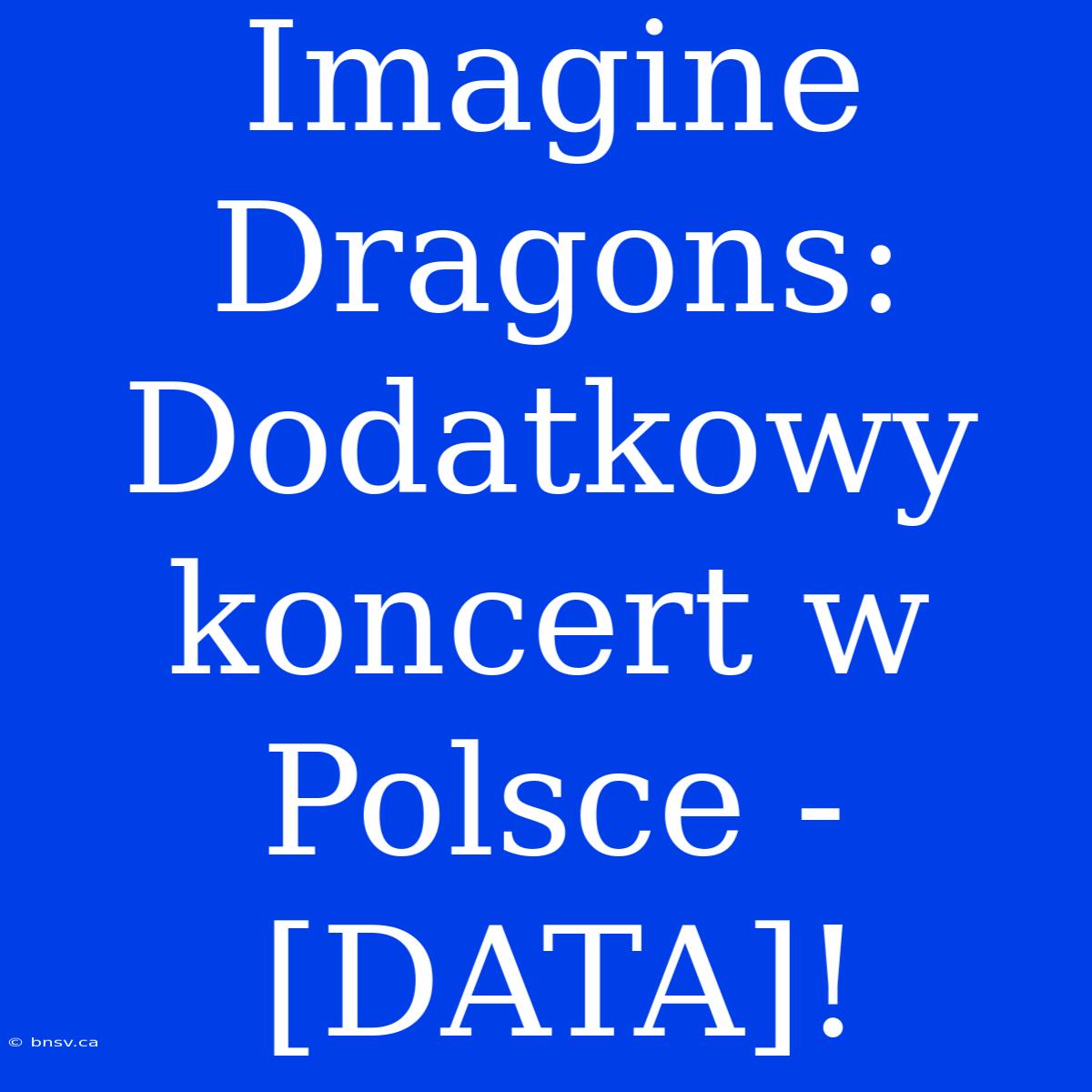 Imagine Dragons: Dodatkowy Koncert W Polsce - [DATA]!