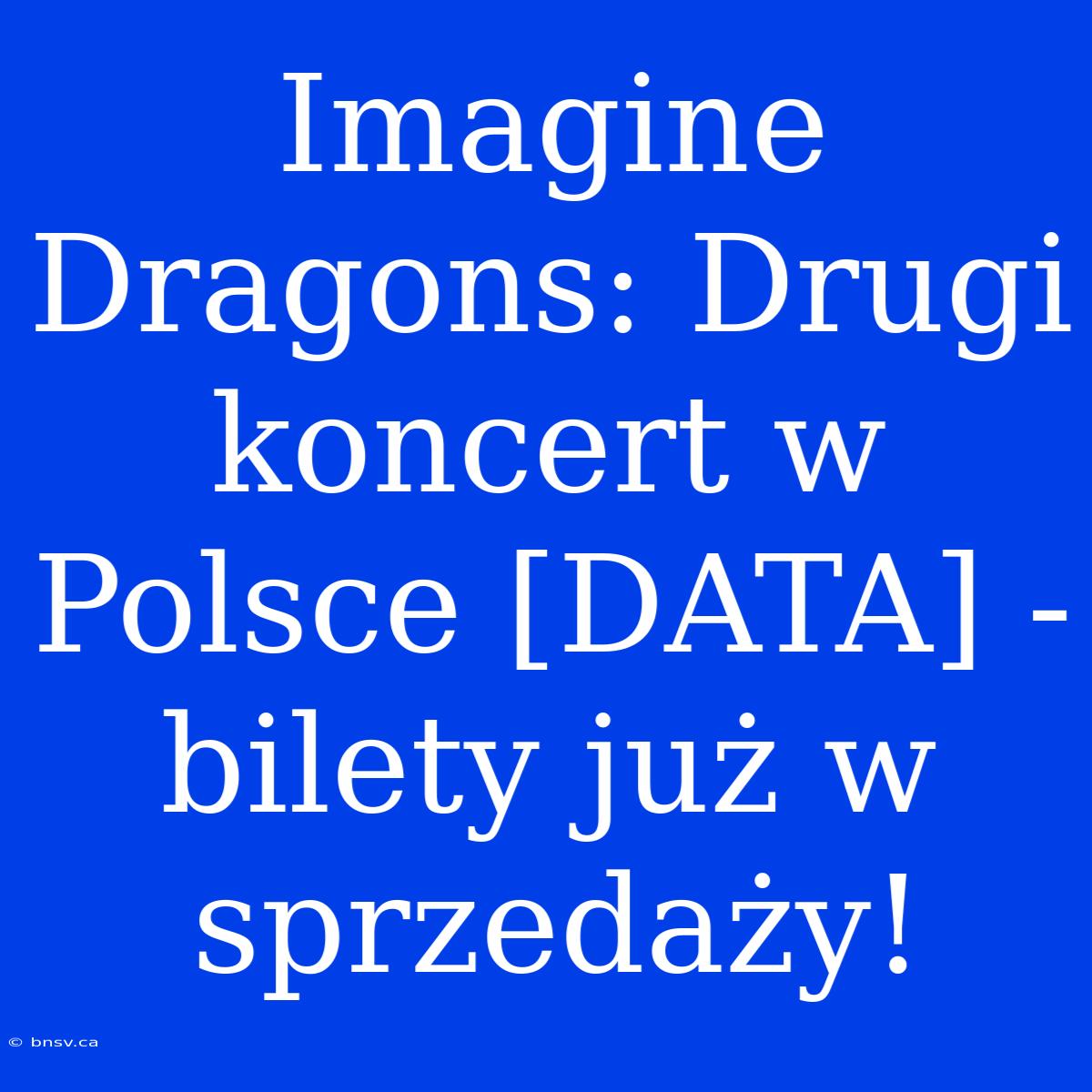 Imagine Dragons: Drugi Koncert W Polsce [DATA] - Bilety Już W Sprzedaży!