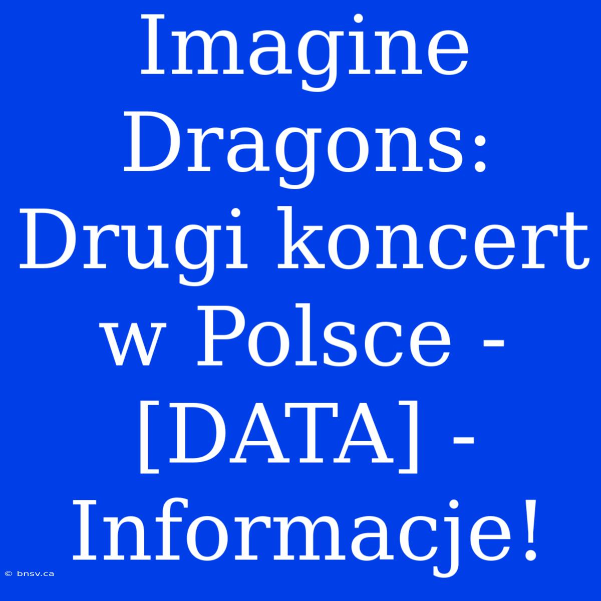 Imagine Dragons: Drugi Koncert W Polsce - [DATA] - Informacje!