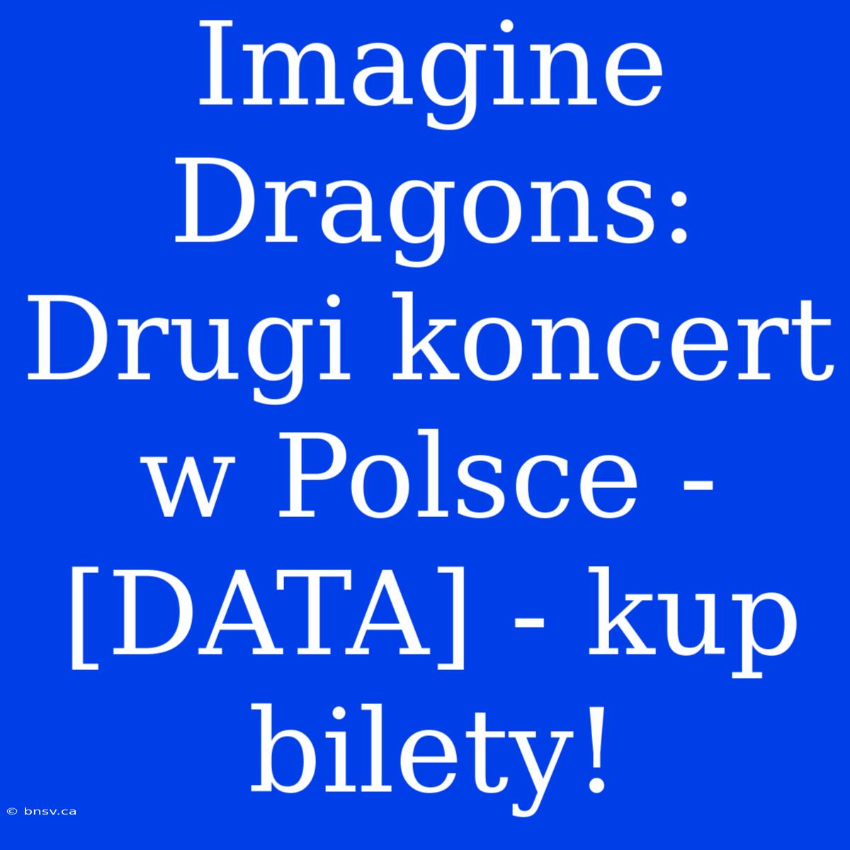 Imagine Dragons: Drugi Koncert W Polsce - [DATA] - Kup Bilety!