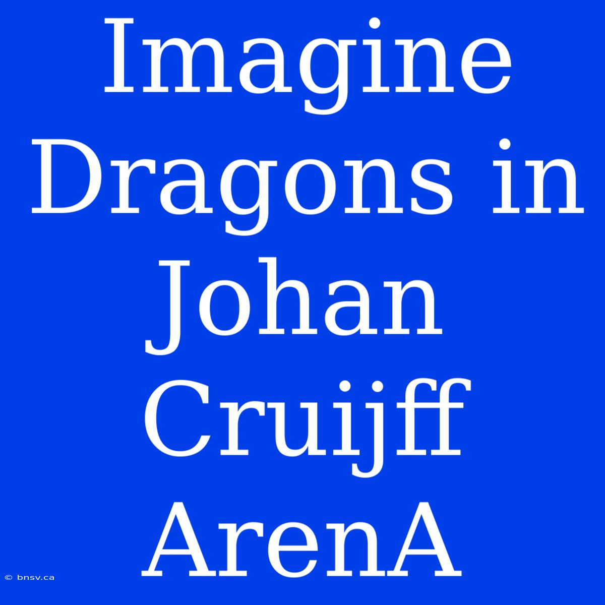 Imagine Dragons In Johan Cruijff ArenA