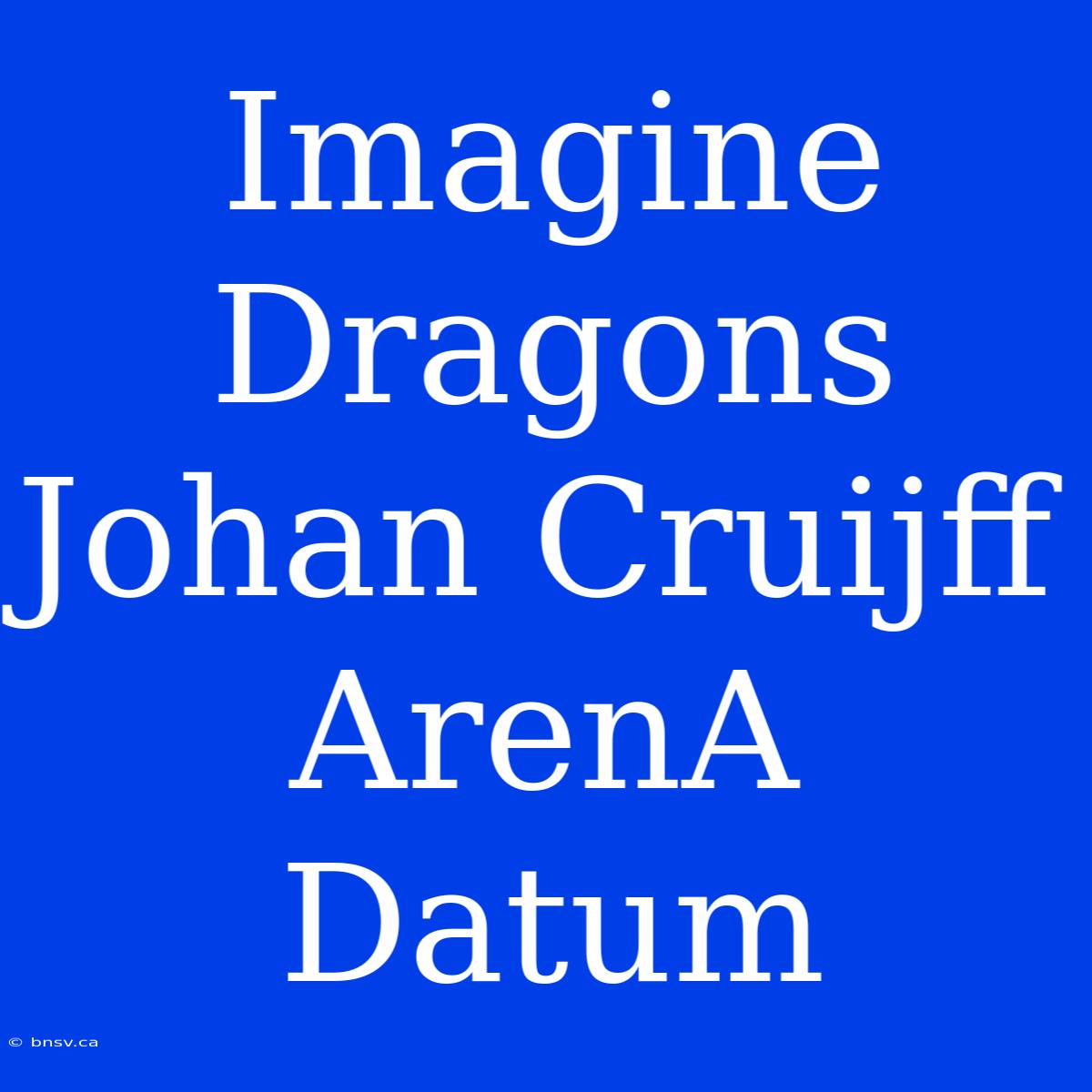 Imagine Dragons Johan Cruijff ArenA Datum