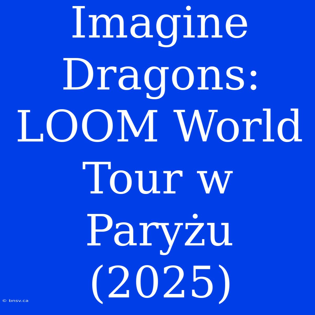 Imagine Dragons: LOOM World Tour W Paryżu (2025)