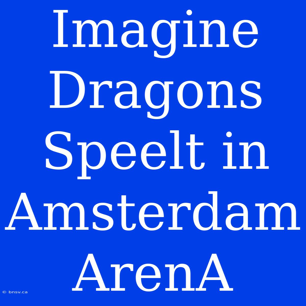 Imagine Dragons Speelt In Amsterdam ArenA