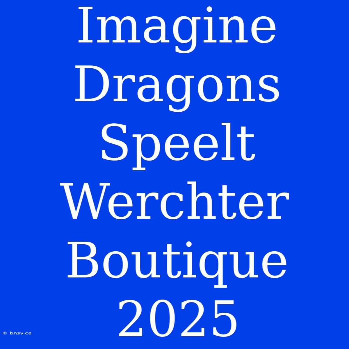 Imagine Dragons Speelt Werchter Boutique 2025