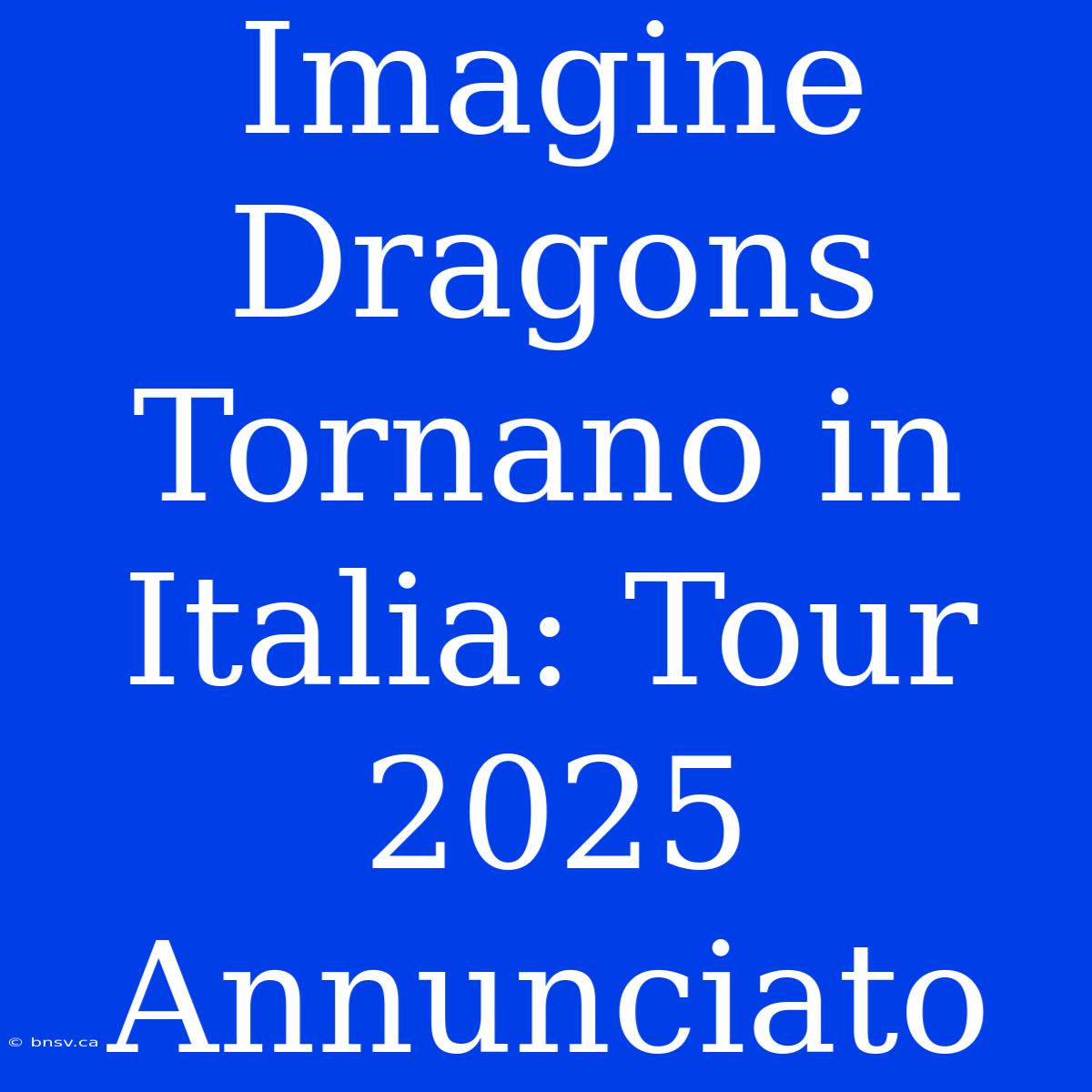 Imagine Dragons Tornano In Italia: Tour 2025 Annunciato