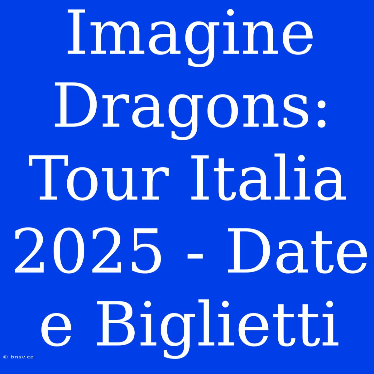 Imagine Dragons: Tour Italia 2025 - Date E Biglietti