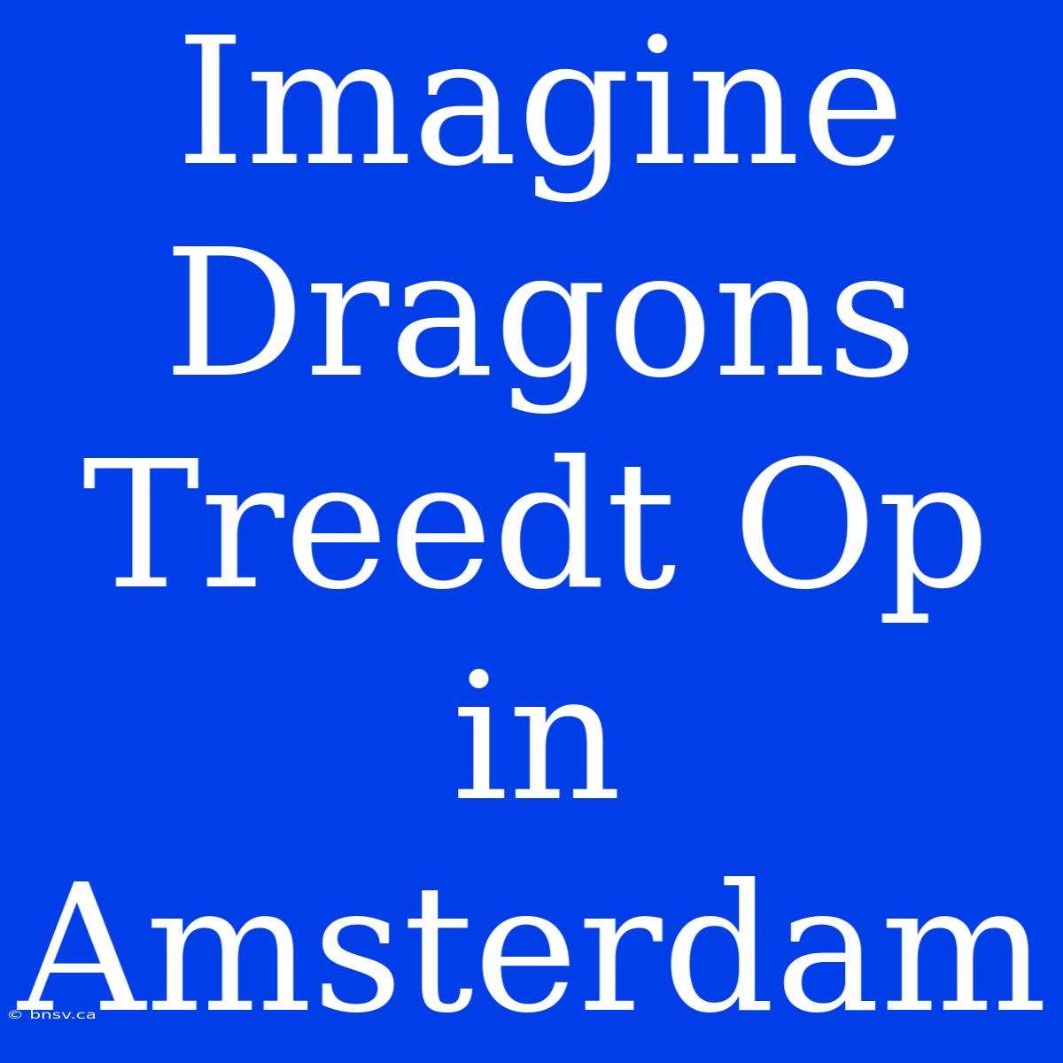 Imagine Dragons Treedt Op In Amsterdam