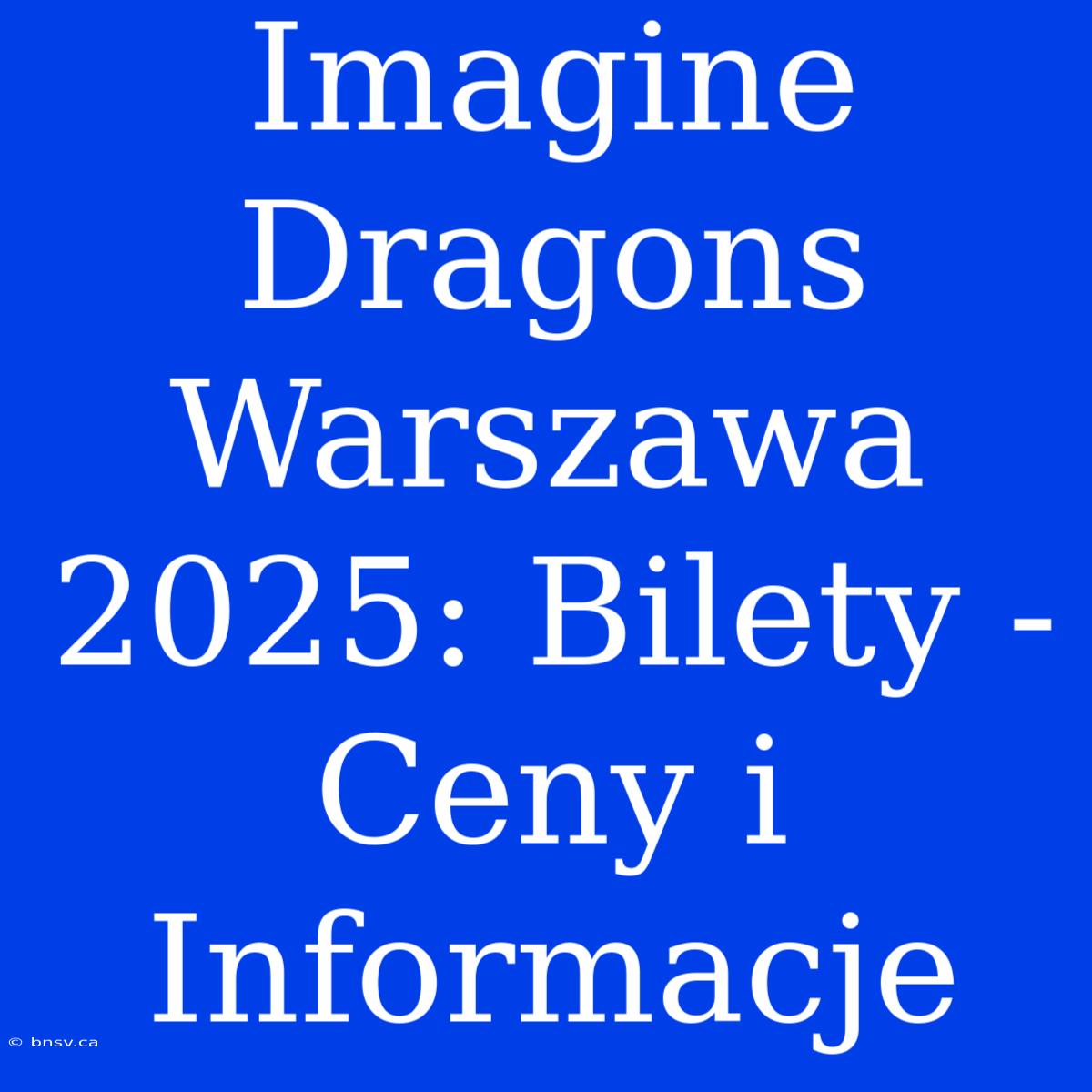 Imagine Dragons Warszawa 2025: Bilety - Ceny I Informacje