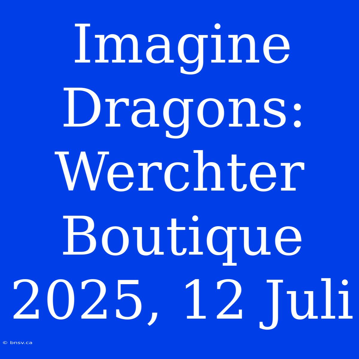 Imagine Dragons: Werchter Boutique 2025, 12 Juli