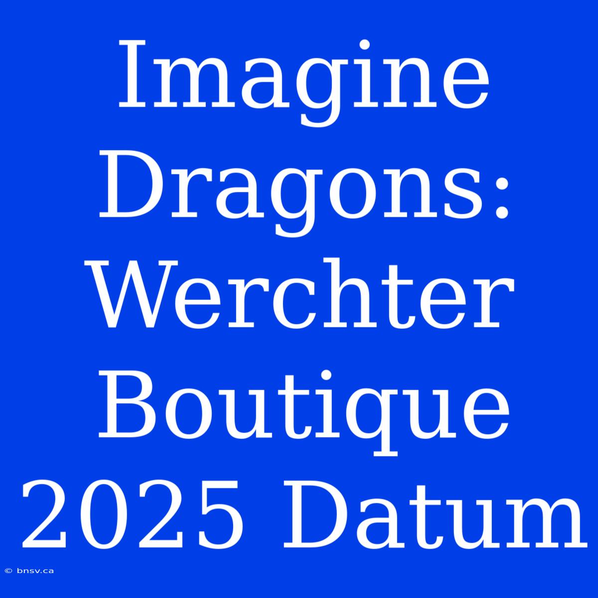 Imagine Dragons: Werchter Boutique 2025 Datum