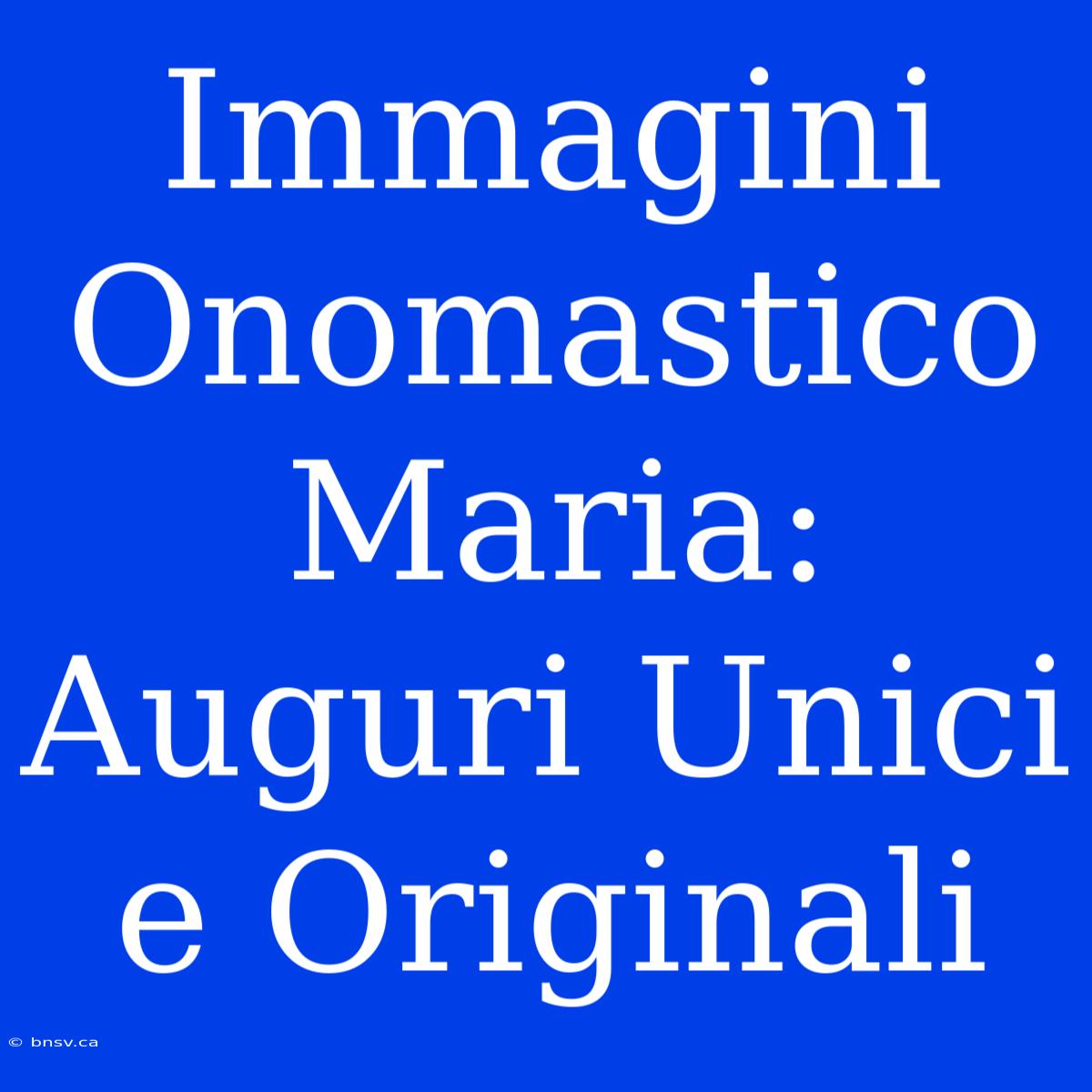 Immagini Onomastico Maria: Auguri Unici E Originali