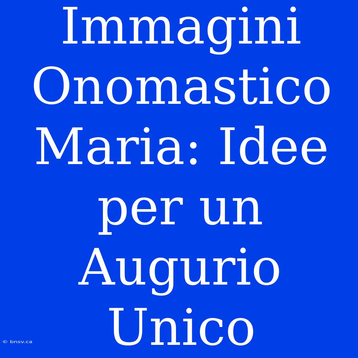 Immagini Onomastico Maria: Idee Per Un Augurio Unico