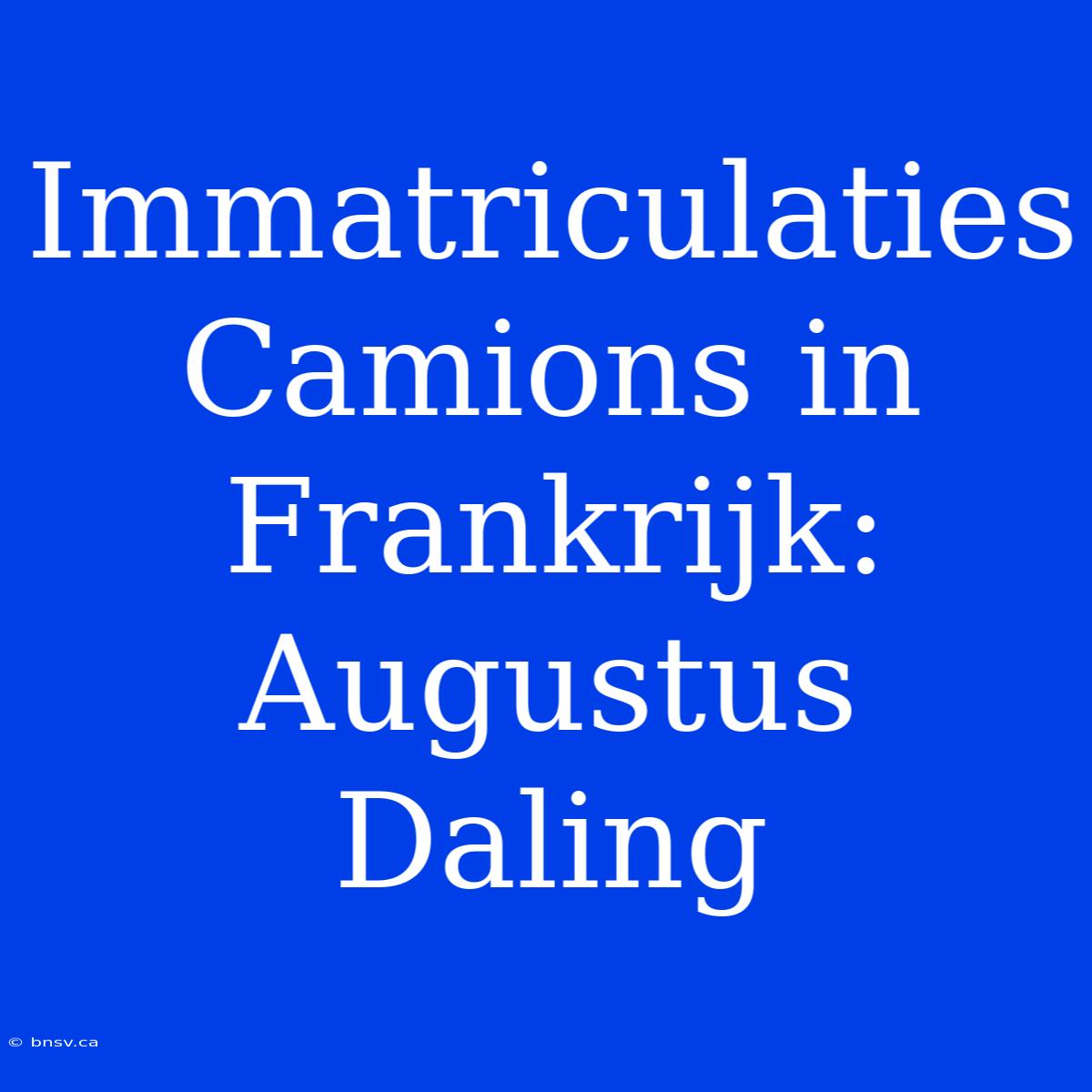 Immatriculaties Camions In Frankrijk: Augustus Daling