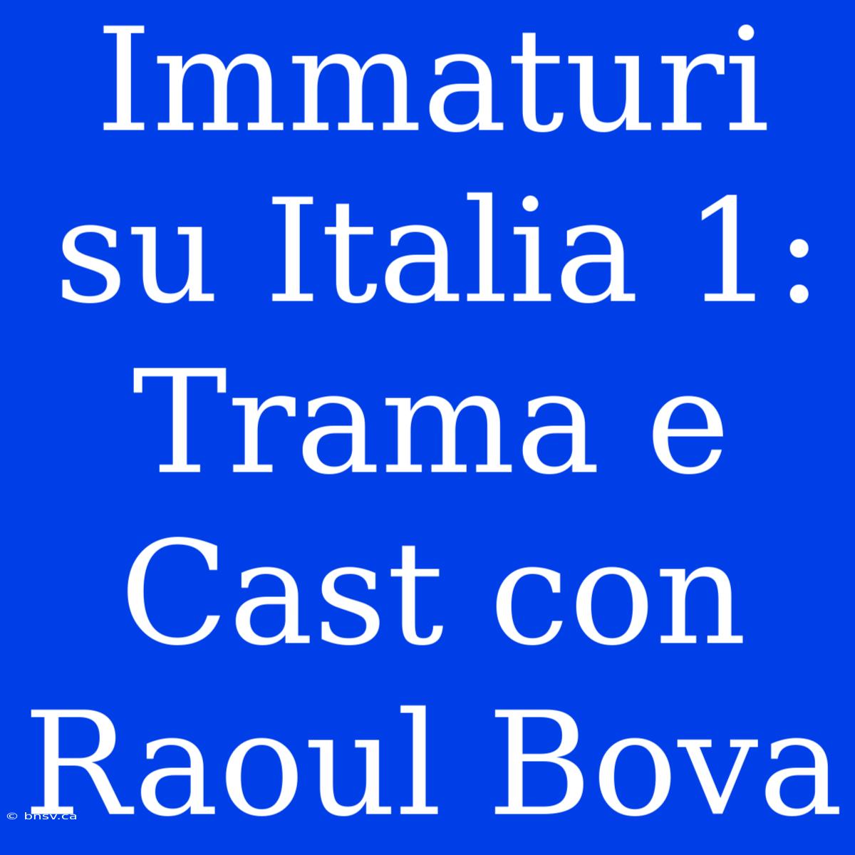 Immaturi Su Italia 1: Trama E Cast Con Raoul Bova