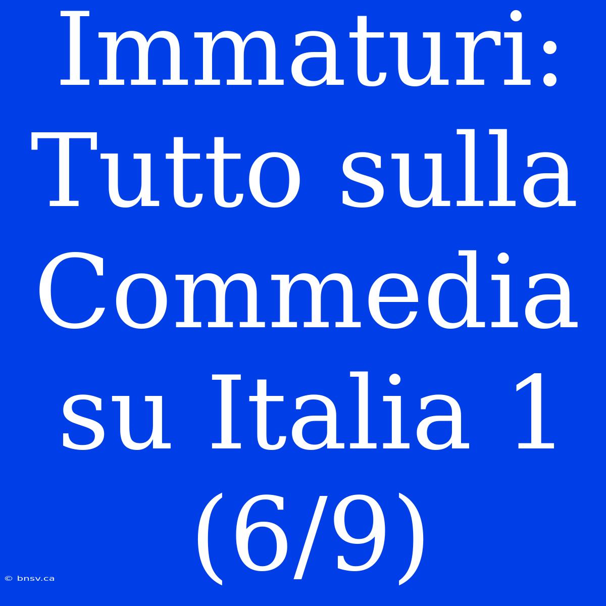 Immaturi: Tutto Sulla Commedia Su Italia 1 (6/9)