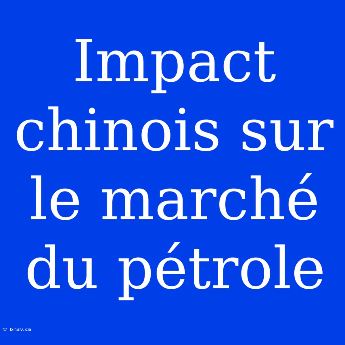 Impact Chinois Sur Le Marché Du Pétrole