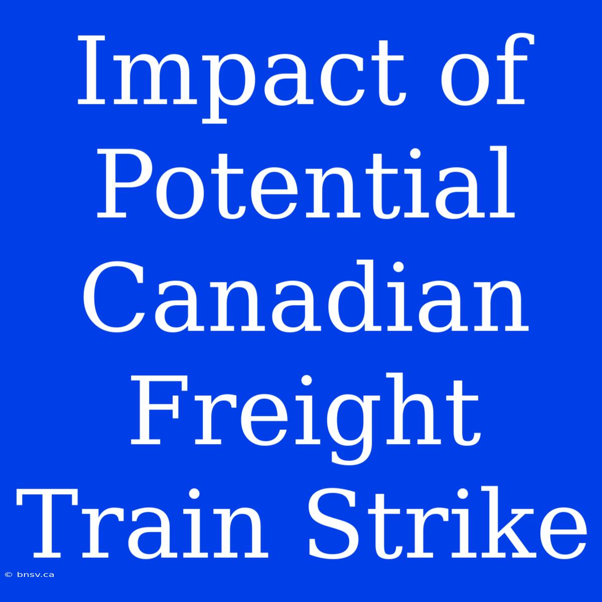 Impact Of Potential Canadian Freight Train Strike