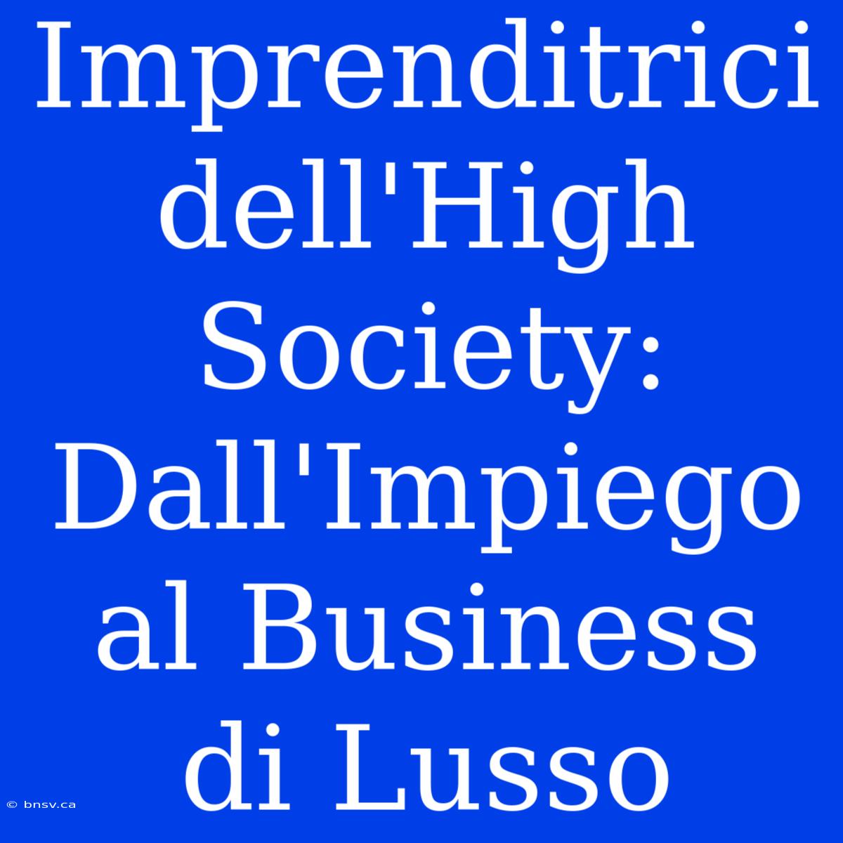 Imprenditrici Dell'High Society: Dall'Impiego Al Business Di Lusso