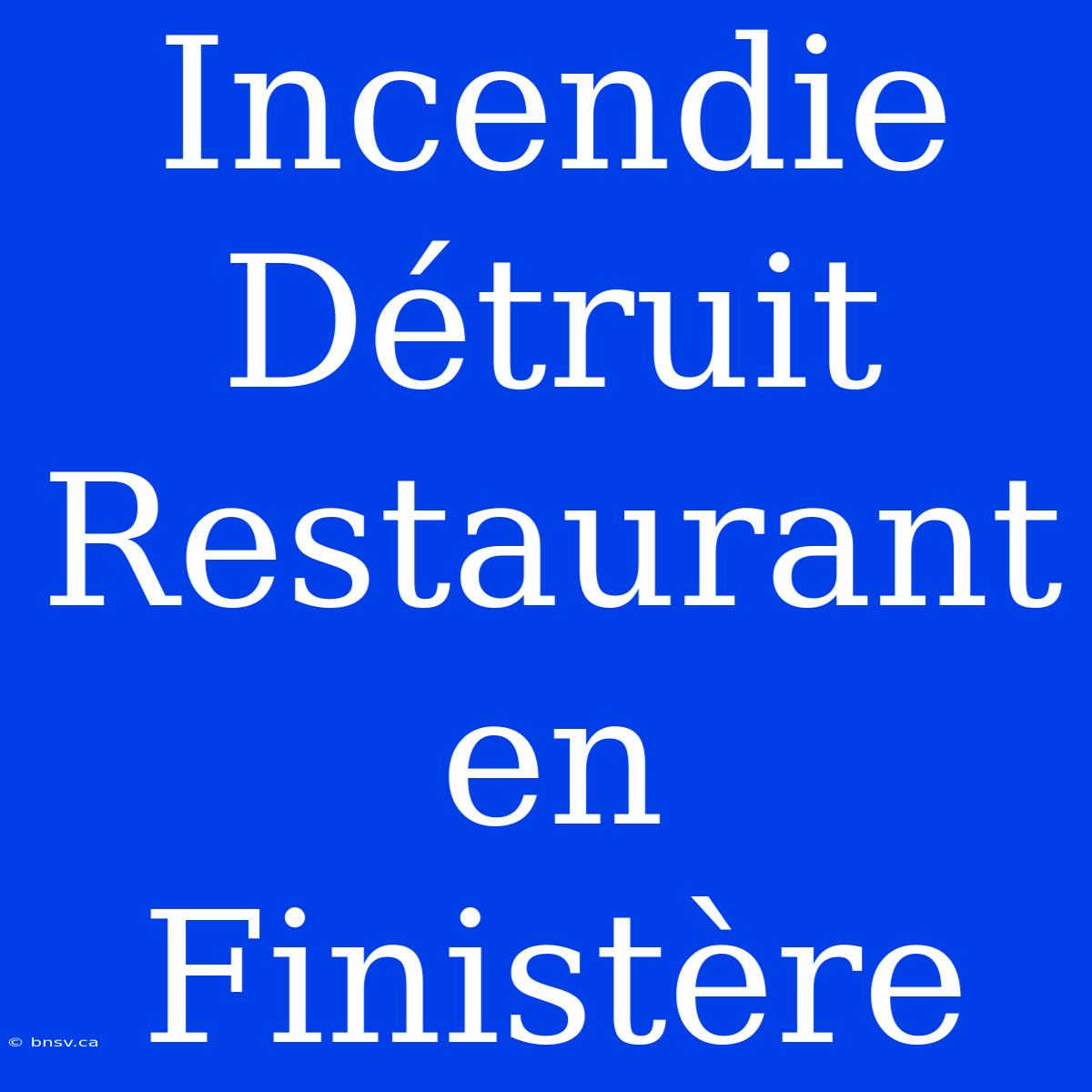 Incendie Détruit Restaurant En Finistère