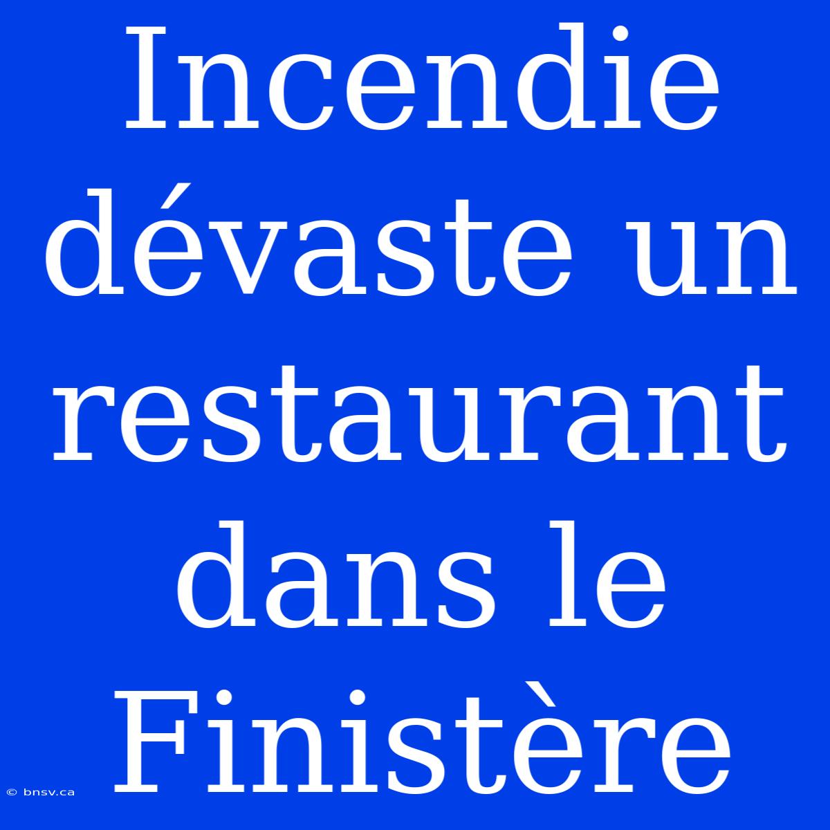 Incendie Dévaste Un Restaurant Dans Le Finistère