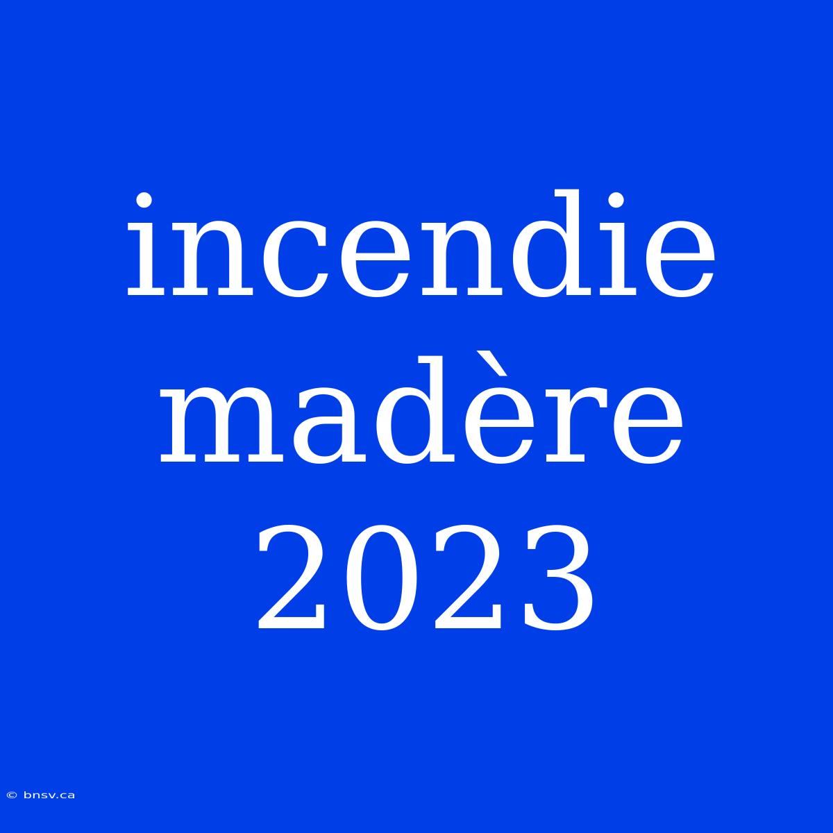 Incendie Madère 2023