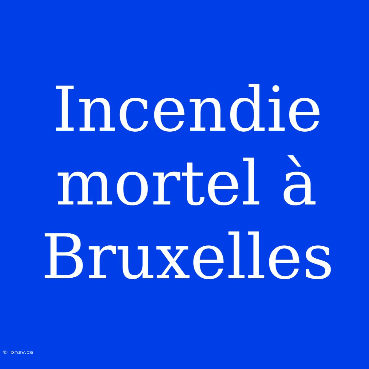 Incendie Mortel À Bruxelles