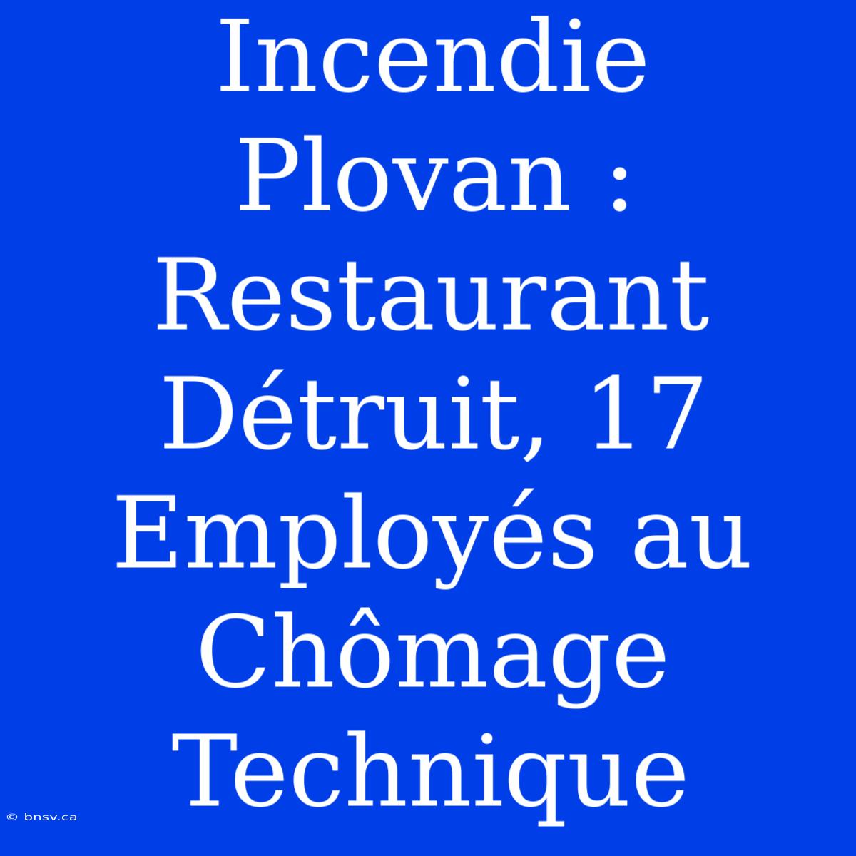 Incendie Plovan : Restaurant Détruit, 17 Employés Au Chômage Technique