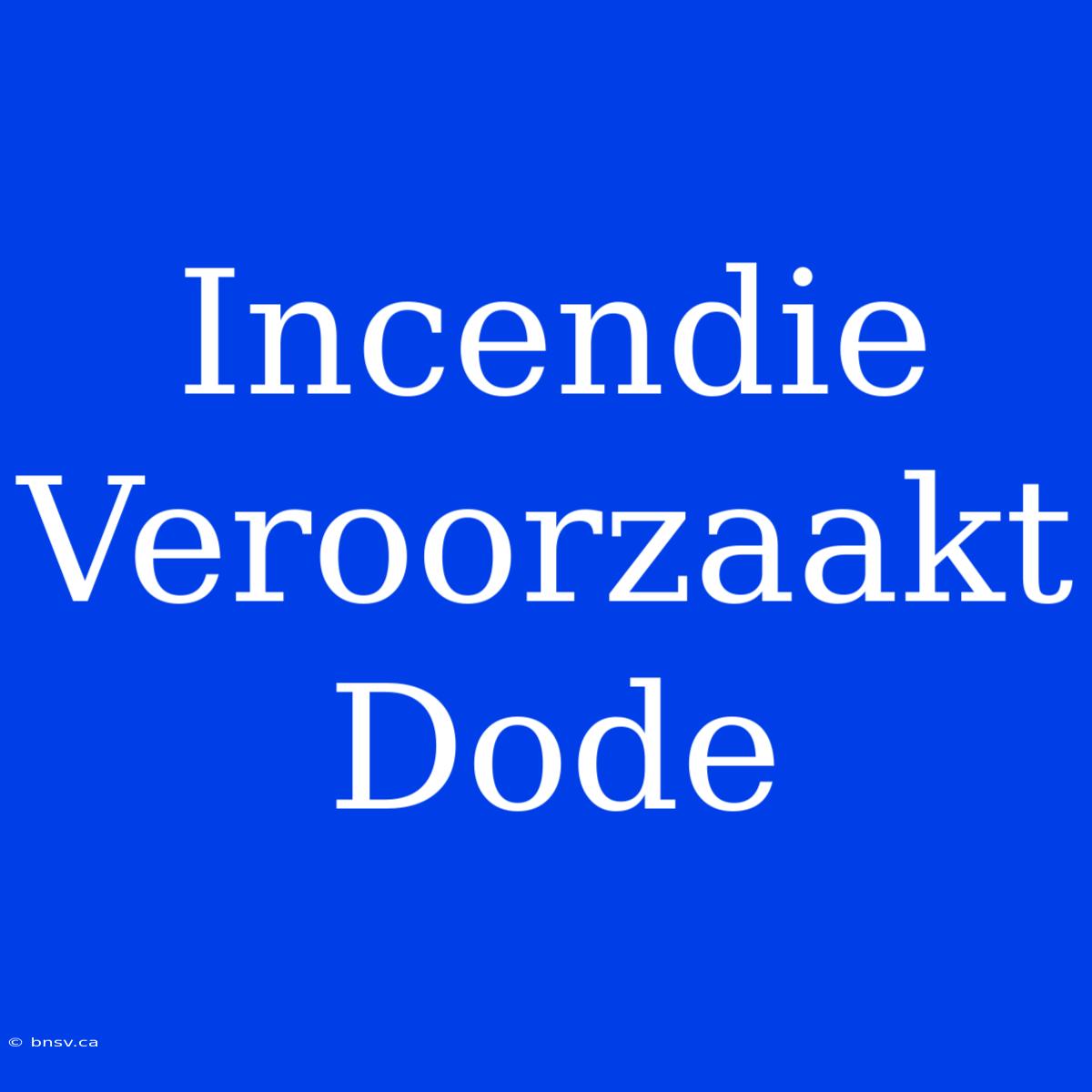 Incendie Veroorzaakt Dode