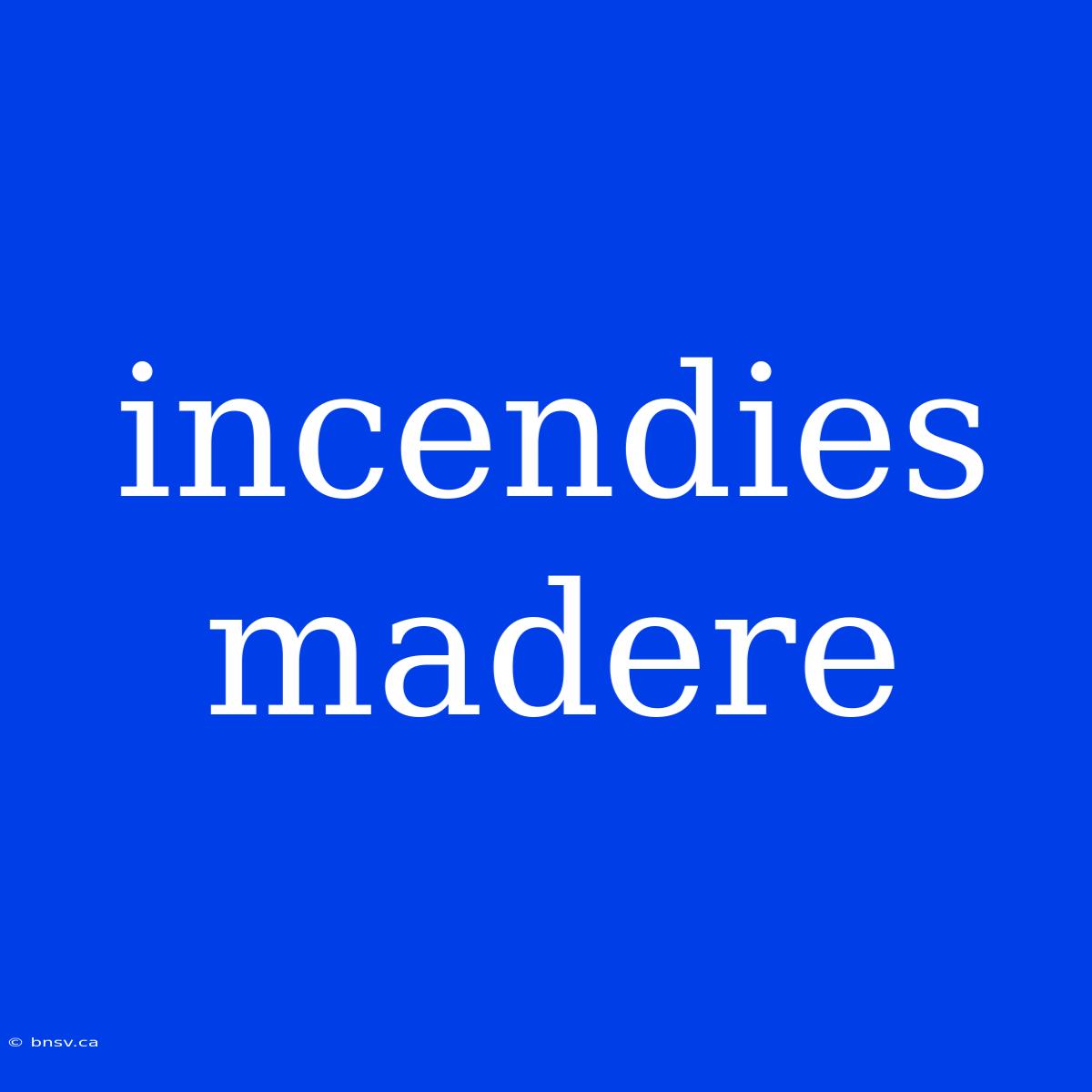 Incendies Madere