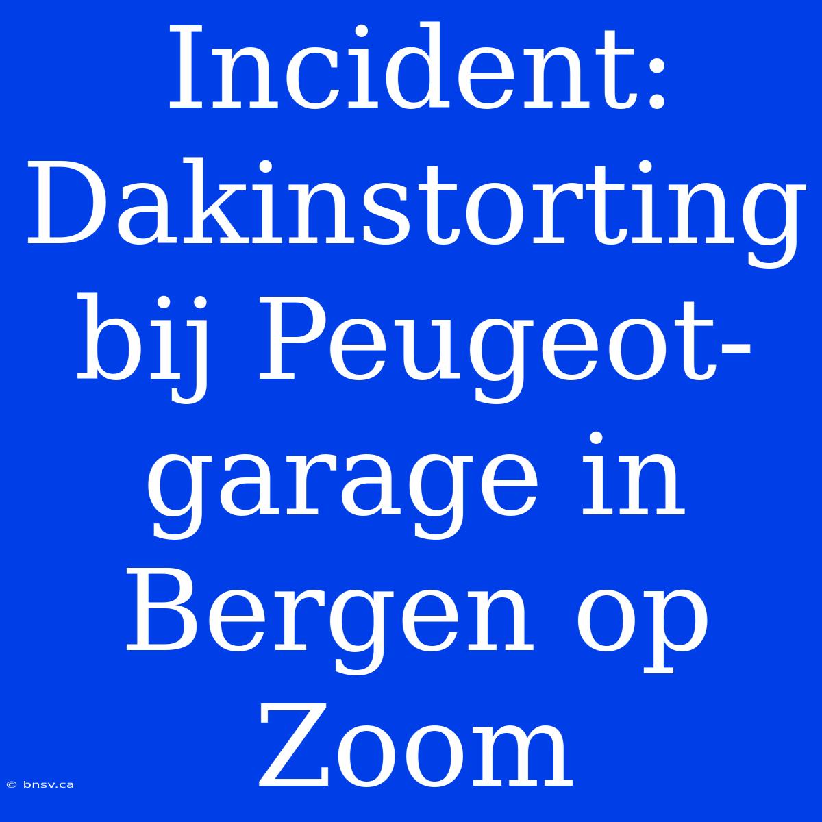 Incident: Dakinstorting Bij Peugeot-garage In Bergen Op Zoom