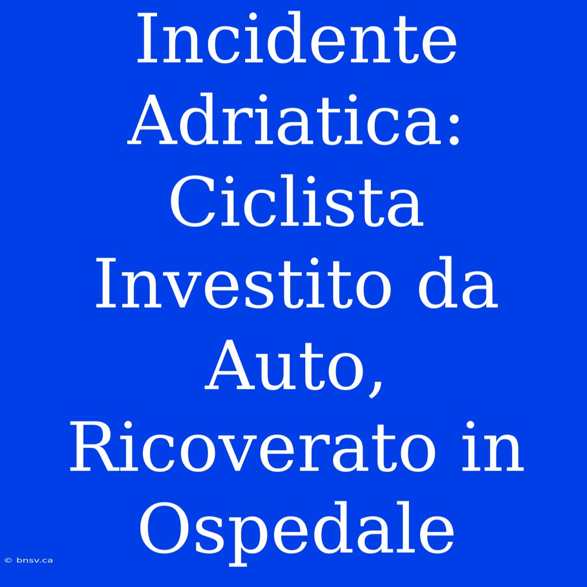 Incidente Adriatica: Ciclista Investito Da Auto, Ricoverato In Ospedale