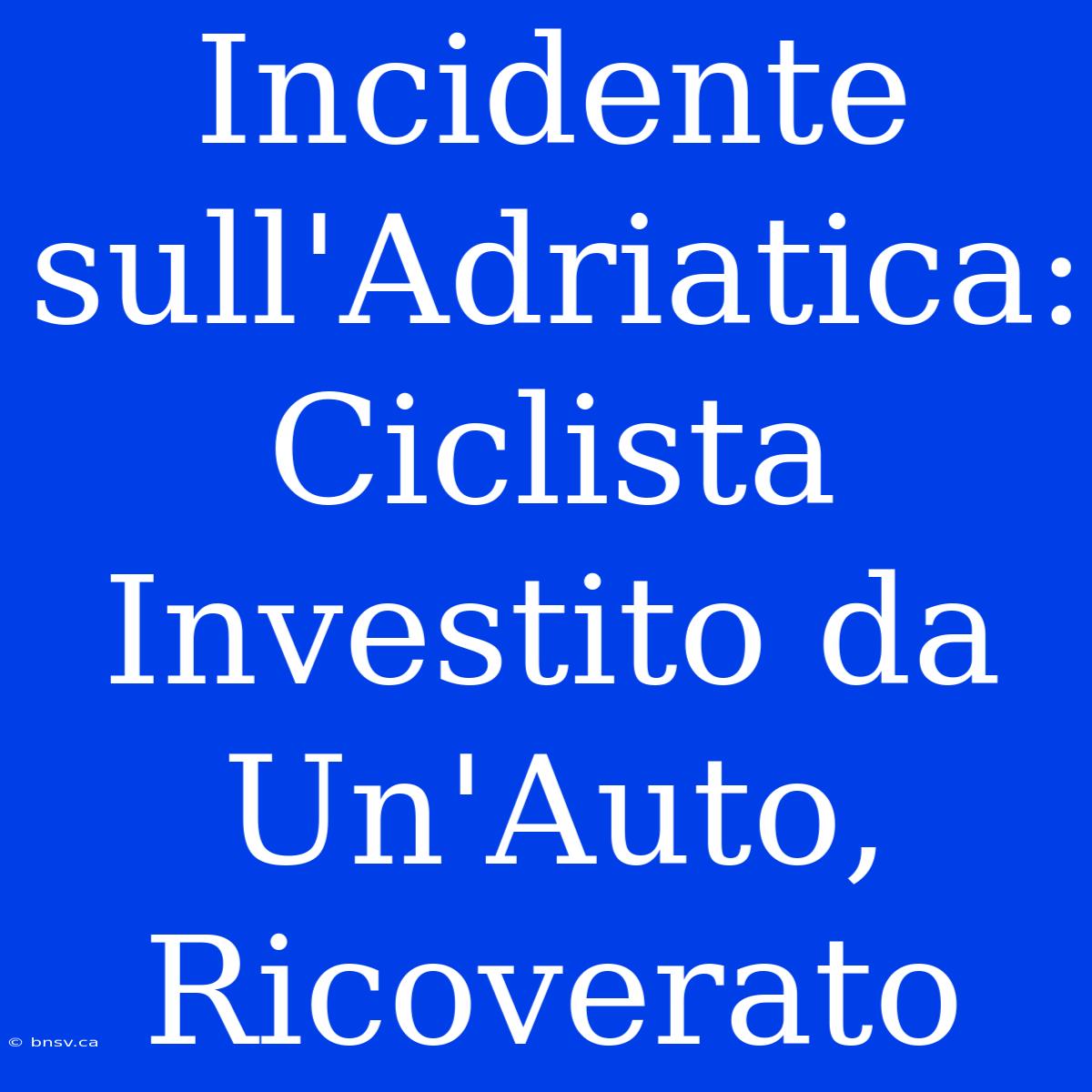 Incidente Sull'Adriatica: Ciclista Investito Da Un'Auto, Ricoverato