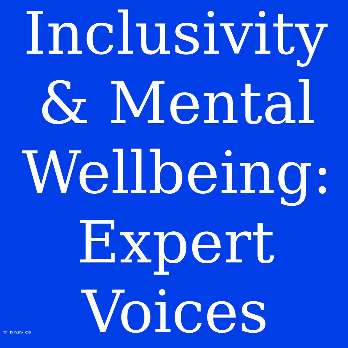 Inclusivity & Mental Wellbeing: Expert Voices